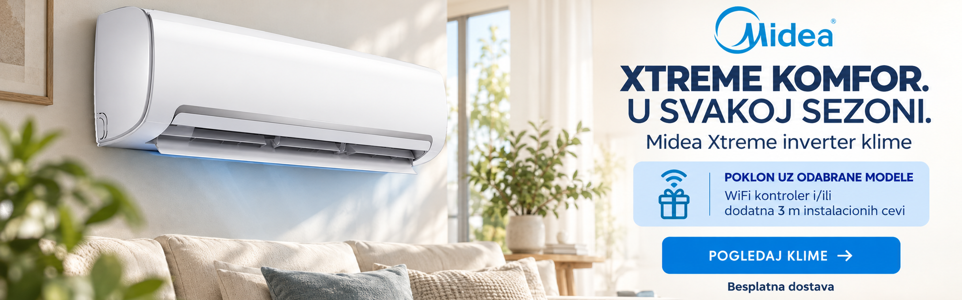 Midea Xtreme komfor u svakoj sezoni. Uz odabrane modele: Wi-Fi kontroler i/ili dodatna 3 m instalacionih cevi na poklon. Besplatna dostava.